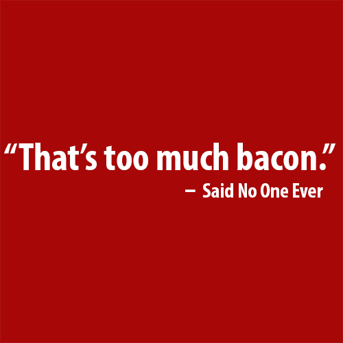 That's Too Much Bacon Said No One Ever T-Shirt - Textual Tees