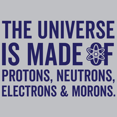 The Universe Is Made Of Morons T-Shirt - Textual Tees