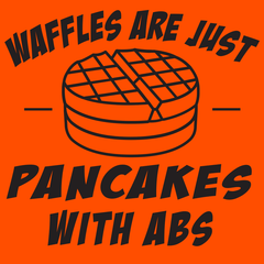 Waffles Are Just Pancakes With Abs T-Shirt - Textual Tees