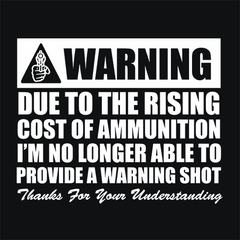 Warning Due To The Rising Cost Of Ammo T-Shirt - Textual Tees