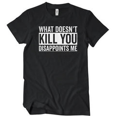 What Doesn't Kill You Disappoints Me T-Shirt - Textual Tees