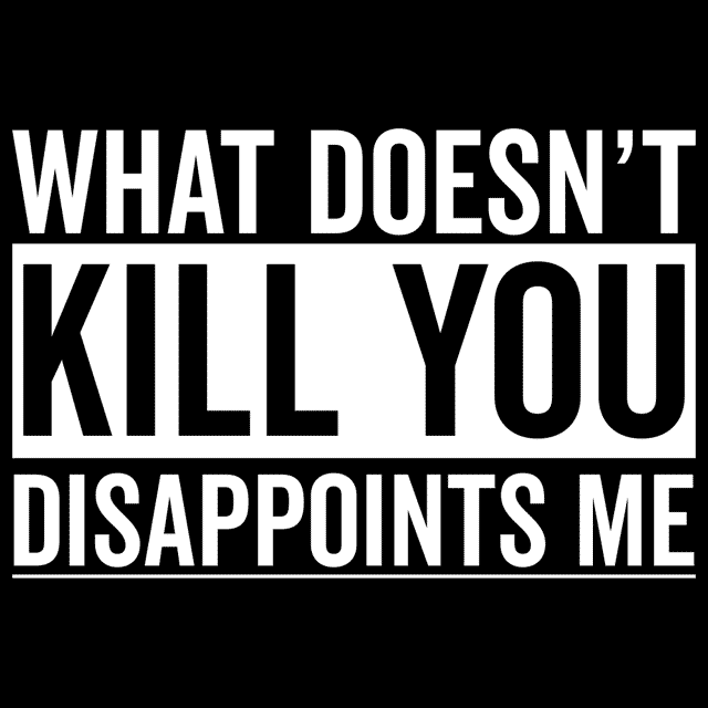What Doesn't Kill You Disappoints Me T-Shirt - Textual Tees