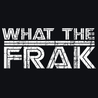 What The Frak? T-Shirt - Textual Tees