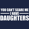 You Can't Scare Me I Have Daughters T-Shirt - Textual Tees